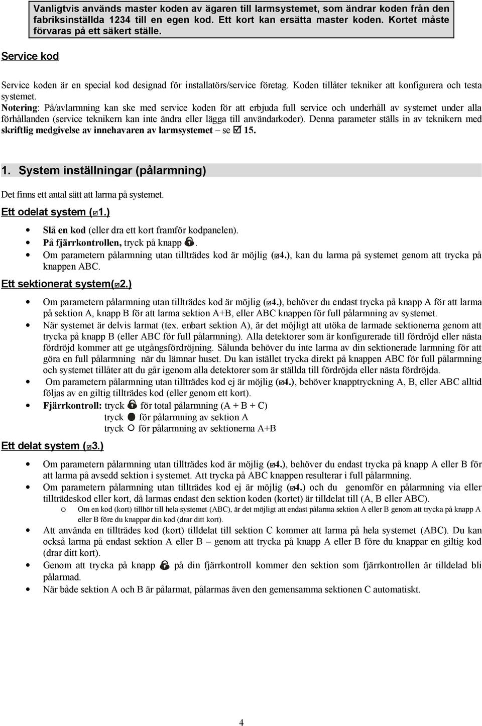 Notering: På/avlarmning kan ske med service koden för att erbjuda full service och underhåll av systemet under alla förhållanden (service teknikern kan inte ändra eller lägga till användarkoder).