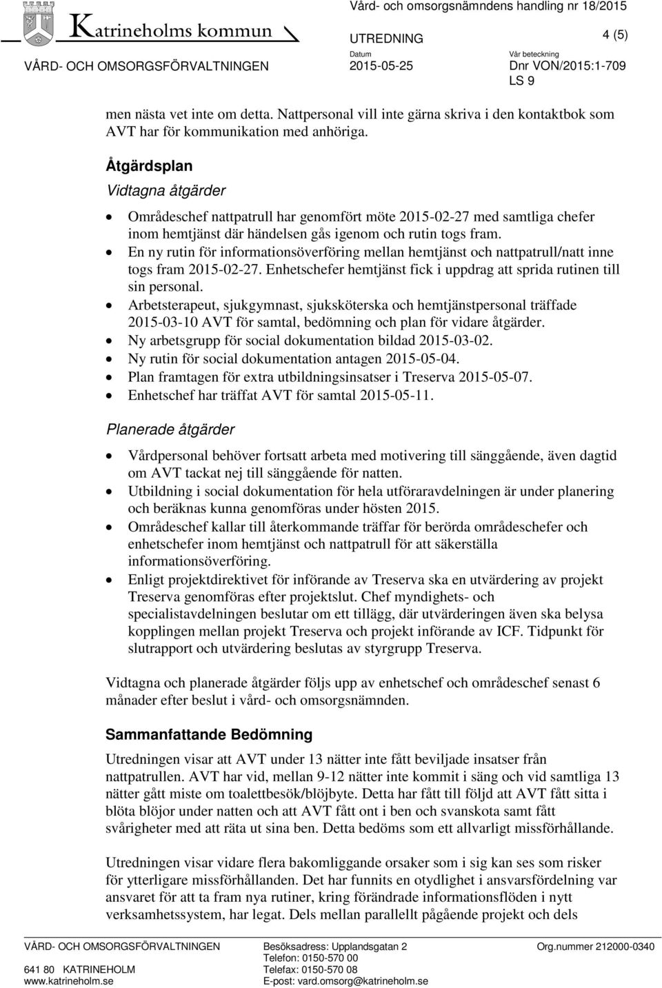 En ny rutin för informationsöverföring mellan hemtjänst och nattpatrull/natt inne togs fram 2015-02-27. Enhetschefer hemtjänst fick i uppdrag att sprida rutinen till sin personal.