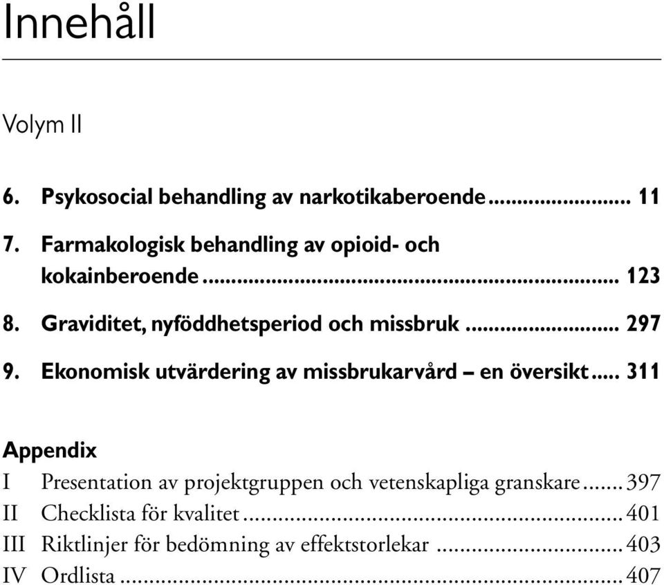 .. 297 9. Ekonomisk utvärdering av missbrukarvård en översikt.