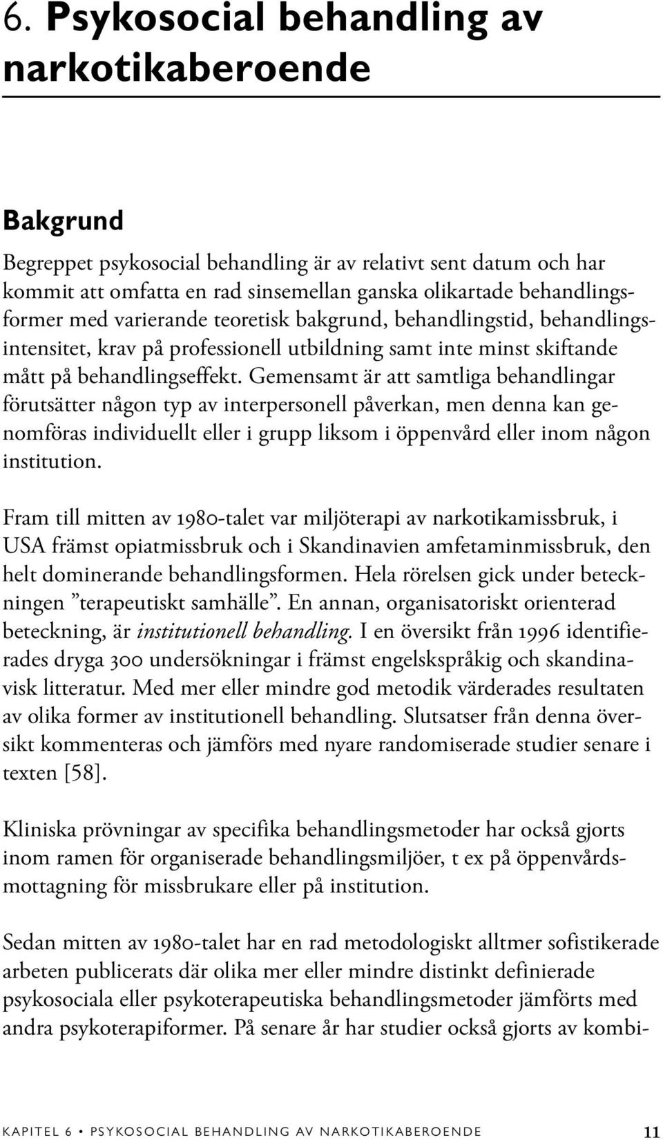 Gemensamt är att samtliga behandlingar förutsätter någon typ av interpersonell påverkan, men denna kan genomföras individuellt eller i grupp liksom i öppenvård eller inom någon institution.