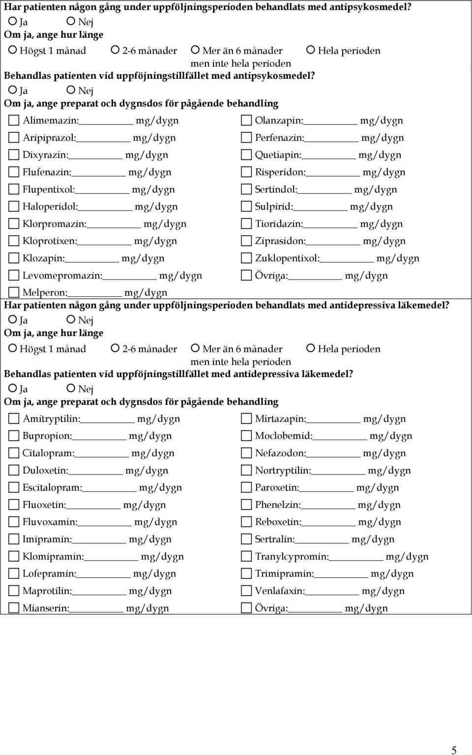 mg/dygn Kloprotixen: mg/dygn Klozapin: mg/dygn Levomepromazin: mg/dygn Olanzapin: mg/dygn Perfenazin: mg/dygn Quetiapin: mg/dygn Risperidon: mg/dygn Sertindol: mg/dygn Sulpirid: mg/dygn Tioridazin: