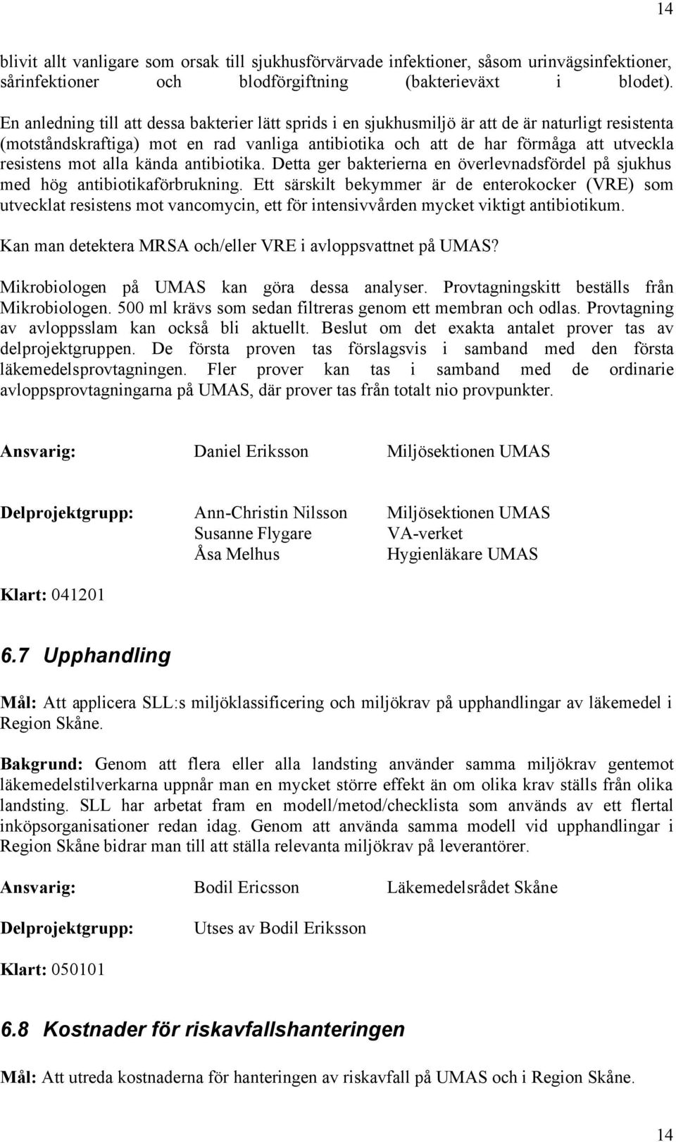 mot alla kända antibiotika. Detta ger bakterierna en överlevnadsfördel på sjukhus med hög antibiotikaförbrukning.