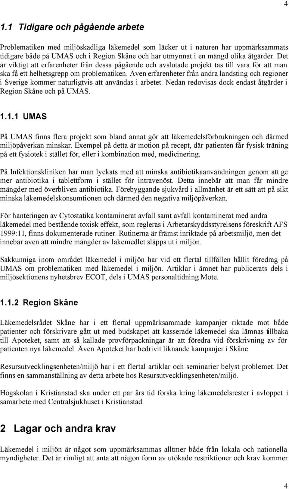 Även erfarenheter från andra landsting och regioner i Sverige kommer naturligtvis att användas i arbetet. Nedan redovisas dock endast åtgärder i Region Skåne och på UMAS. 1.