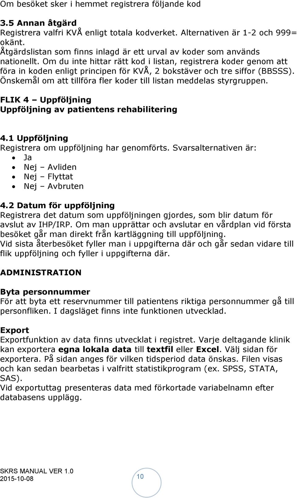 Om du inte hittar rätt kod i listan, registrera koder genom att föra in koden enligt principen för KVÅ, 2 bokstäver och tre siffor (BBSSS).