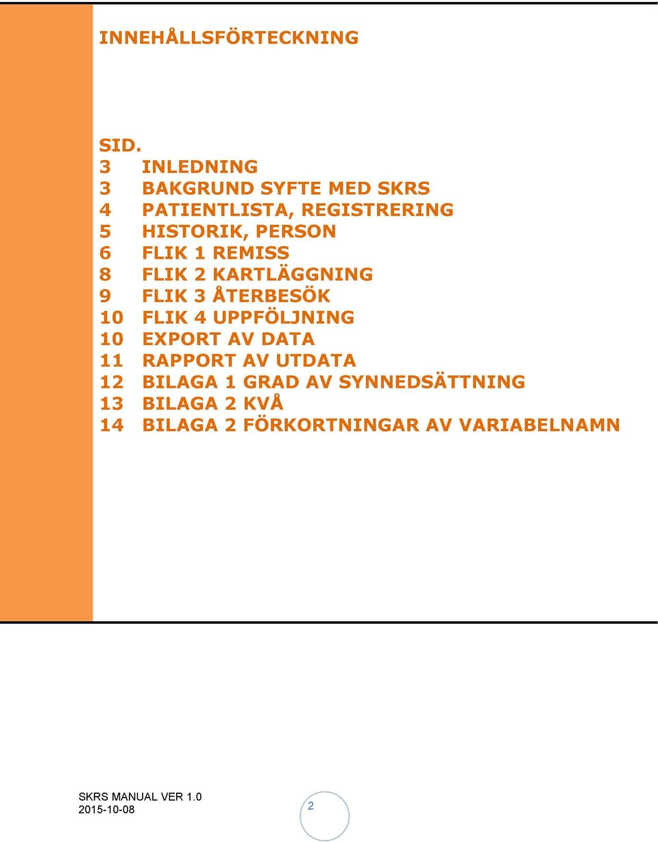 PERSON 6 FLIK 1 REMISS 8 FLIK 2 KARTLÄGGNING 9 FLIK 3 ÅTERBESÖK 10 FLIK 4