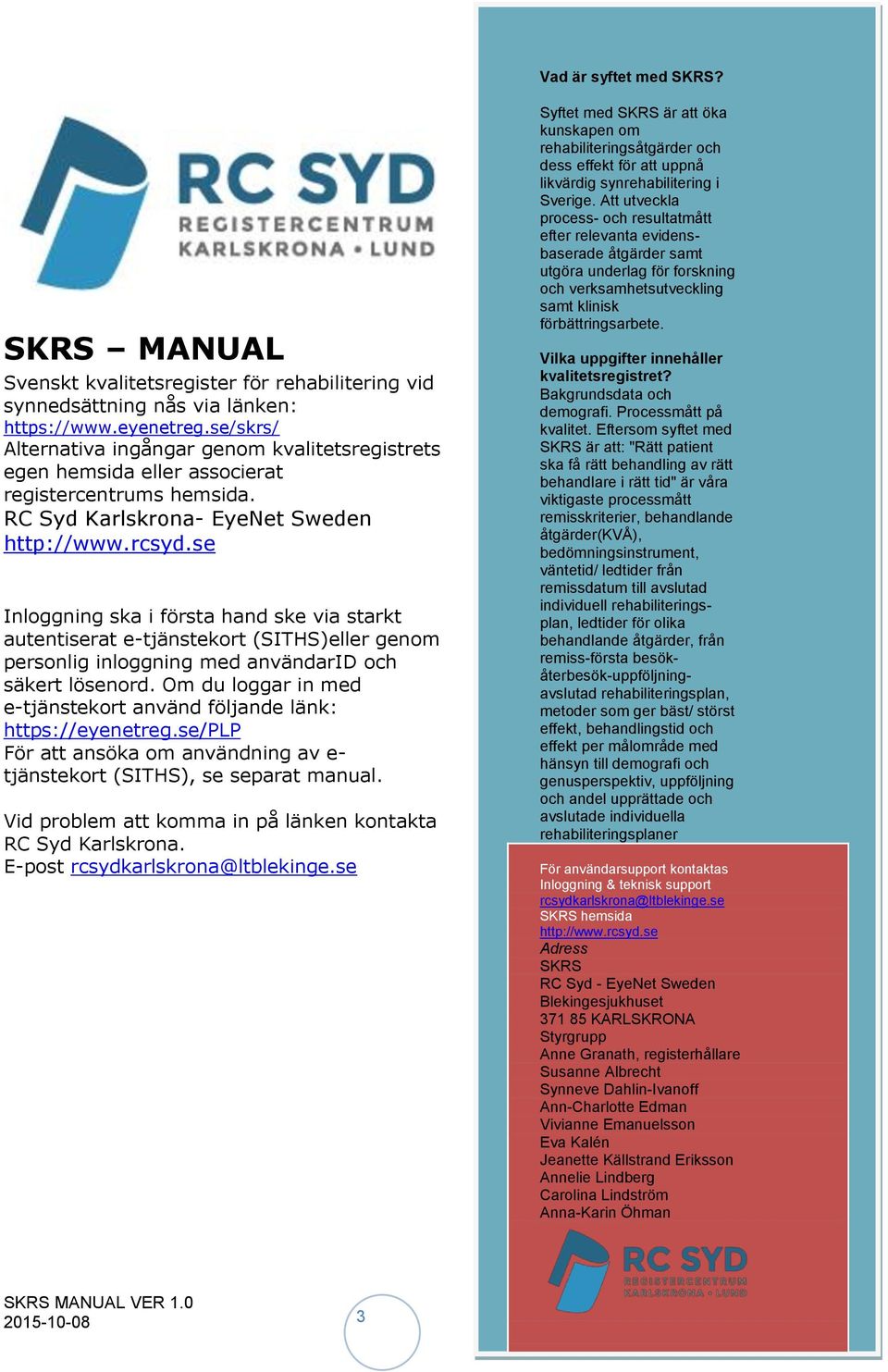se Inloggning ska i första hand ske via starkt autentiserat e-tjänstekort (SITHS)eller genom personlig inloggning med användarid och säkert lösenord.