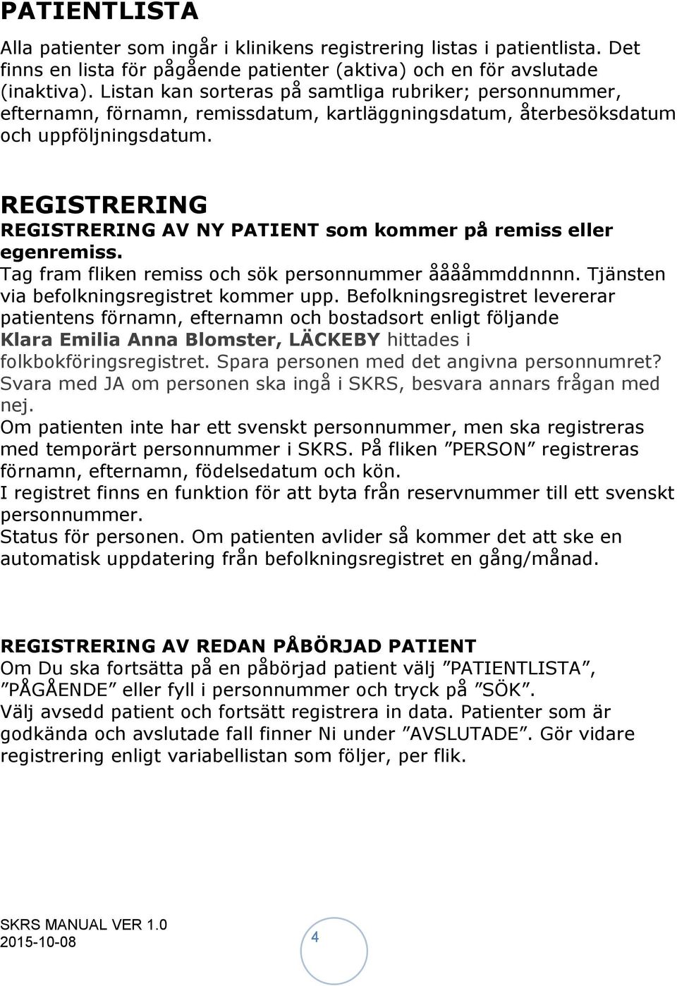 REGISTRERING REGISTRERING AV NY PATIENT som kommer på remiss eller egenremiss. Tag fram fliken remiss och sök personnummer ååååmmddnnnn. Tjänsten via befolkningsregistret kommer upp.