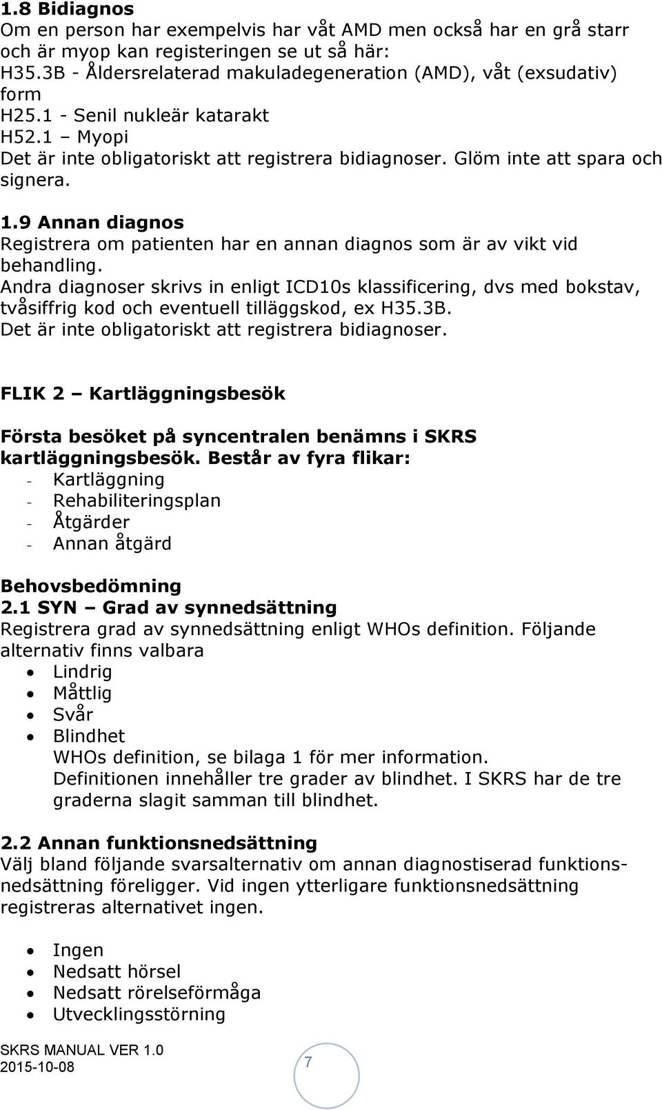 9 Annan diagnos Registrera om patienten har en annan diagnos som är av vikt vid behandling.