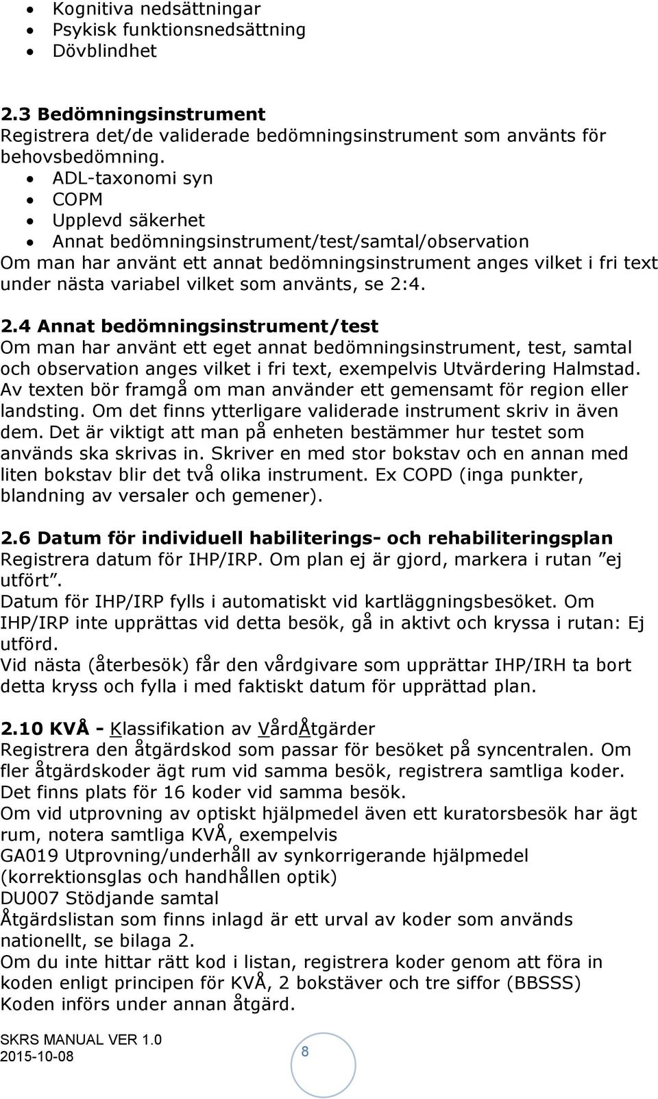 använts, se 2:4. 2.4 Annat bedömningsinstrument/test Om man har använt ett eget annat bedömningsinstrument, test, samtal och observation anges vilket i fri text, exempelvis Utvärdering Halmstad.
