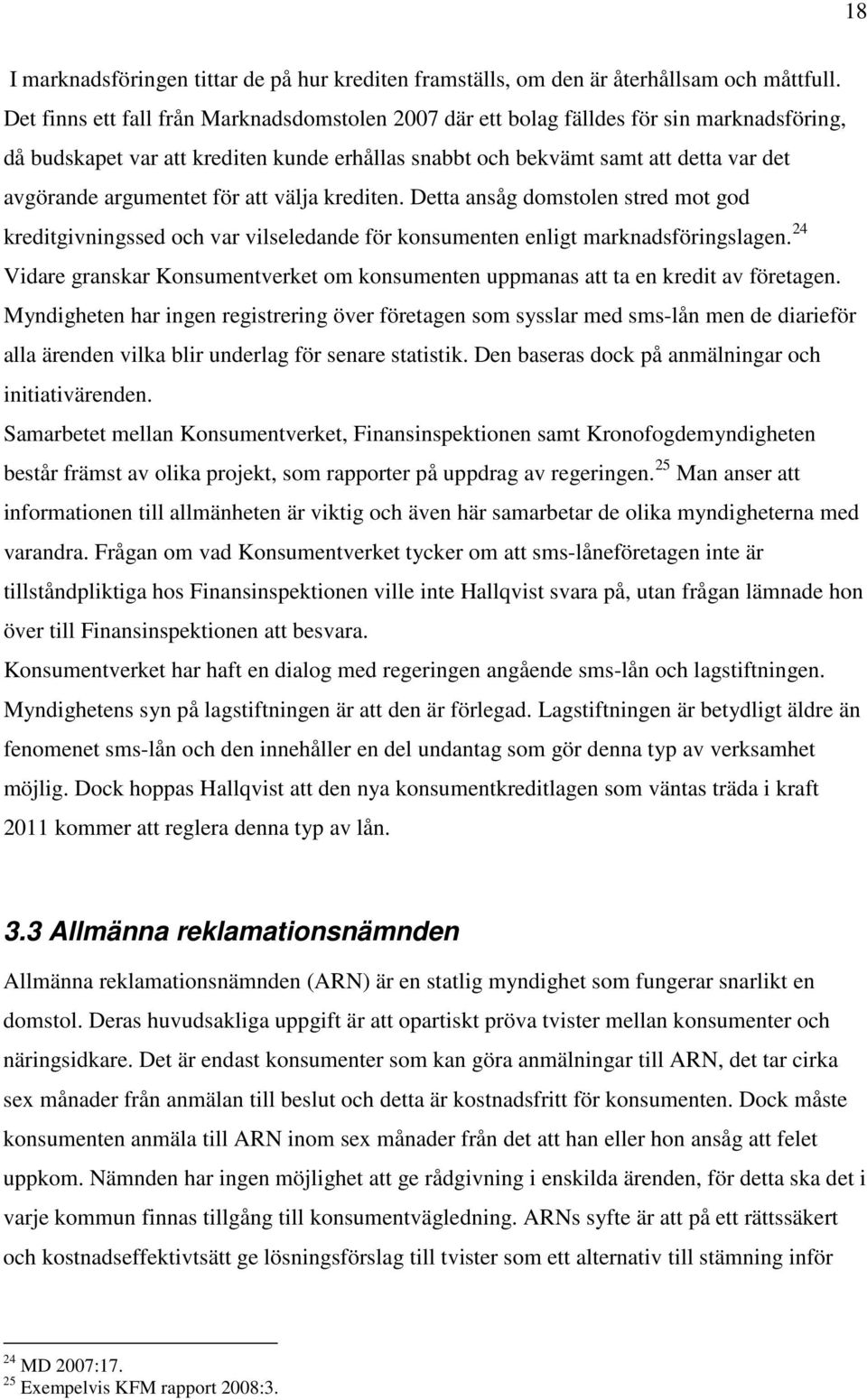 argumentet för att välja krediten. Detta ansåg domstolen stred mot god kreditgivningssed och var vilseledande för konsumenten enligt marknadsföringslagen.