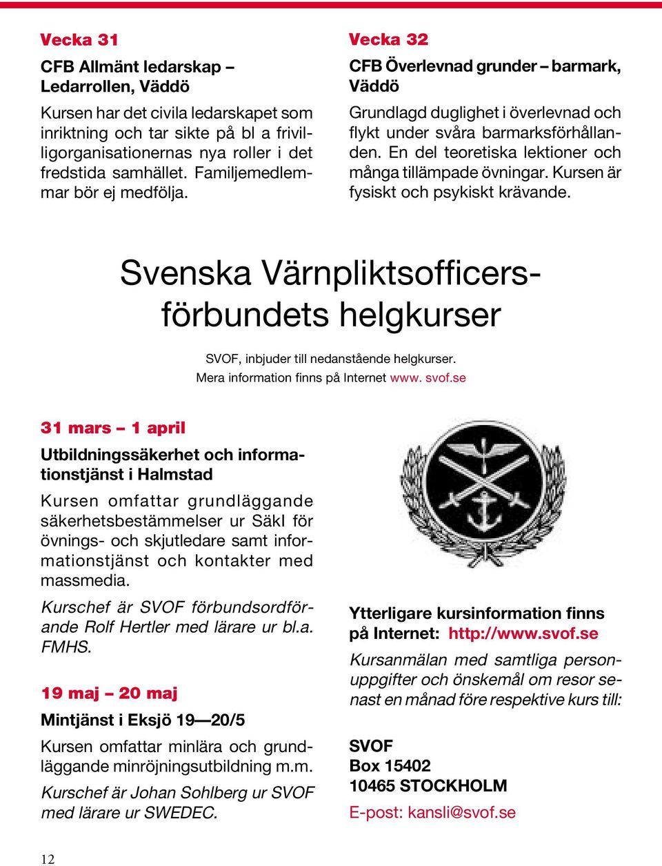 En del teoretiska lektioner och många tillämpade övningar. Kursen är fysiskt och psykiskt krävande. Svenska Värnpliktsofficersförbundets helgkurser SVOF, inbjuder till nedanstående helgkurser.