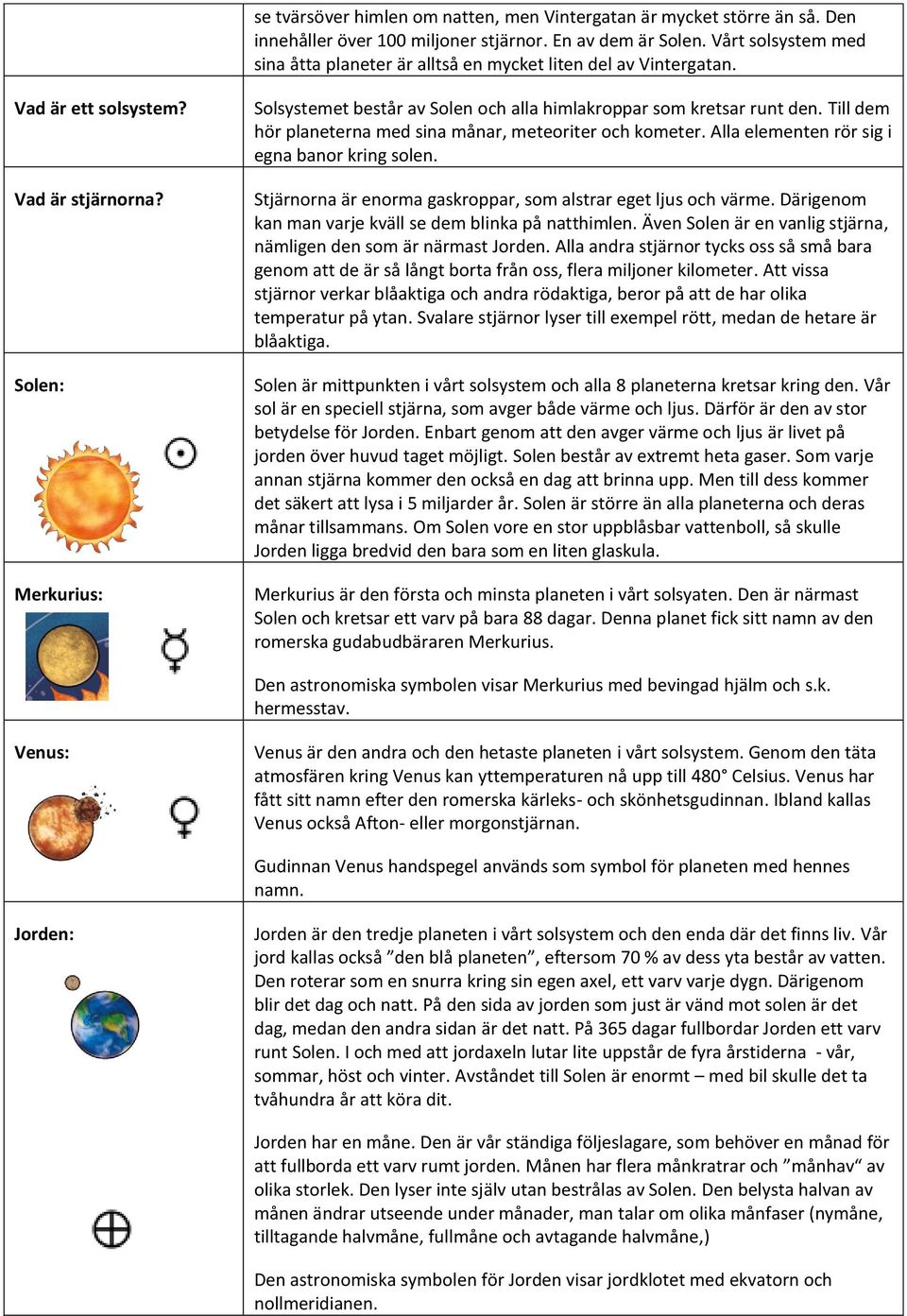 Solen: Merkurius: Solsystemet består av Solen och alla himlakroppar som kretsar runt den. Till dem hör planeterna med sina månar, meteoriter och kometer.