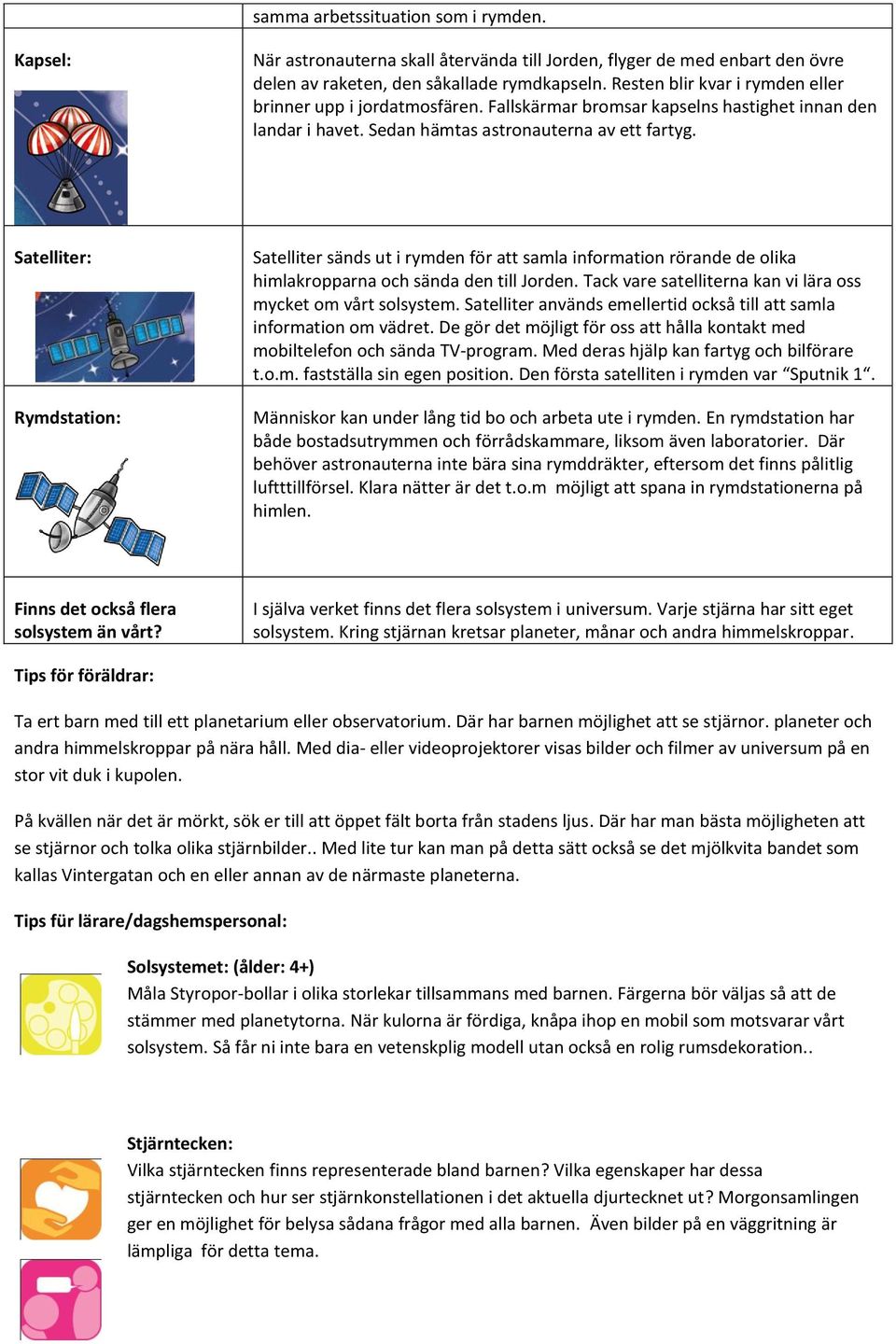 Satelliter: Rymdstation: Satelliter sänds ut i rymden för att samla information rörande de olika himlakropparna och sända den till Jorden.