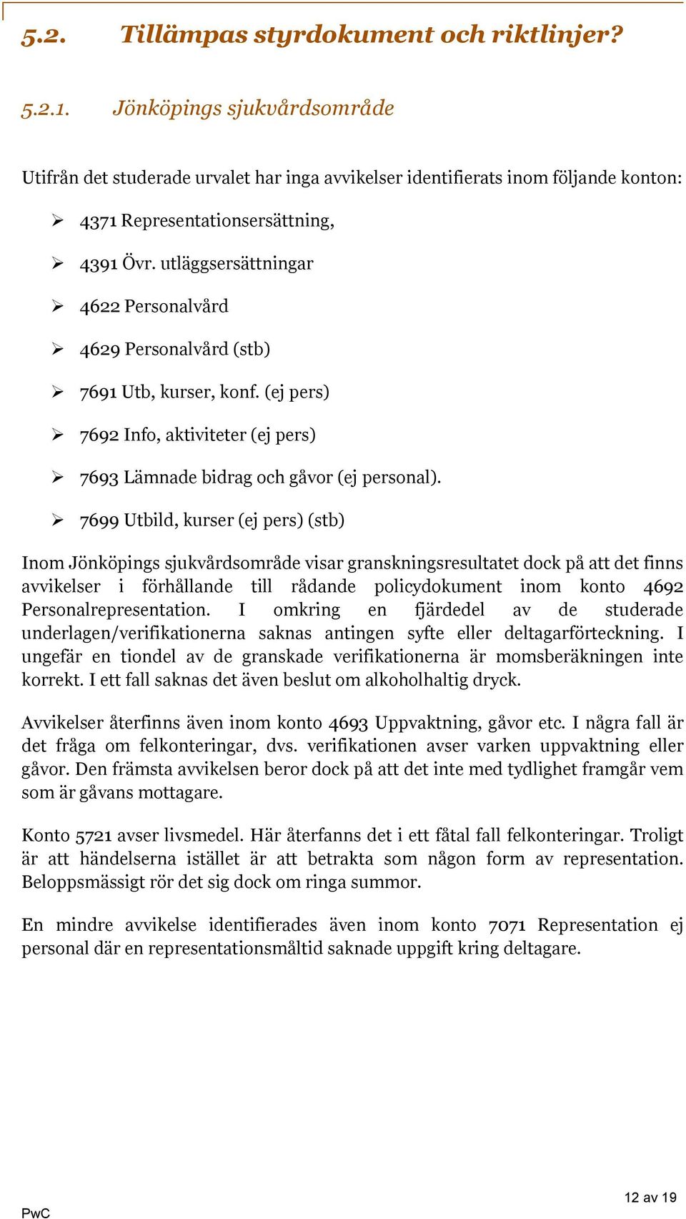 utläggsersättningar 4622 Personalvård 4629 Personalvård (stb) 7691 Utb, kurser, konf. (ej pers) 7692 Info, aktiviteter (ej pers) 7693 Lämnade bidrag och gåvor (ej personal).