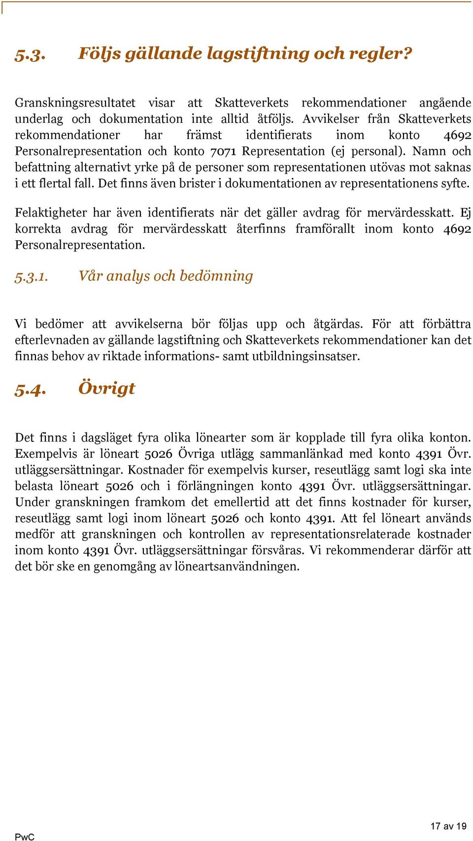 Namn och befattning alternativt yrke på de personer som representationen utövas mot saknas i ett flertal fall. Det finns även brister i dokumentationen av representationens syfte.