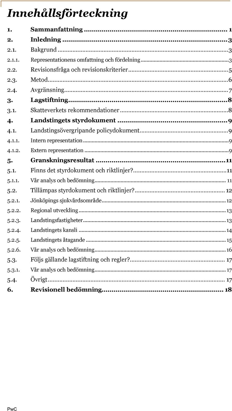 .. 9 4.1.2. Extern representation... 9 5. Granskningsresultat... 11 5.1. Finns det styrdokument och riktlinjer?... 11 5.1.1. Vår analys och bedömning... 11 5.2. Tillämpas styrdokument och riktlinjer?