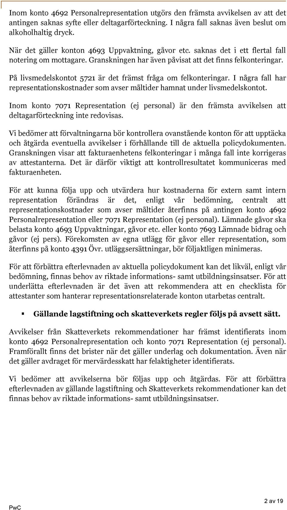 På livsmedelskontot 5721 är det främst fråga om felkonteringar. I några fall har representationskostnader som avser måltider hamnat under livsmedelskontot.