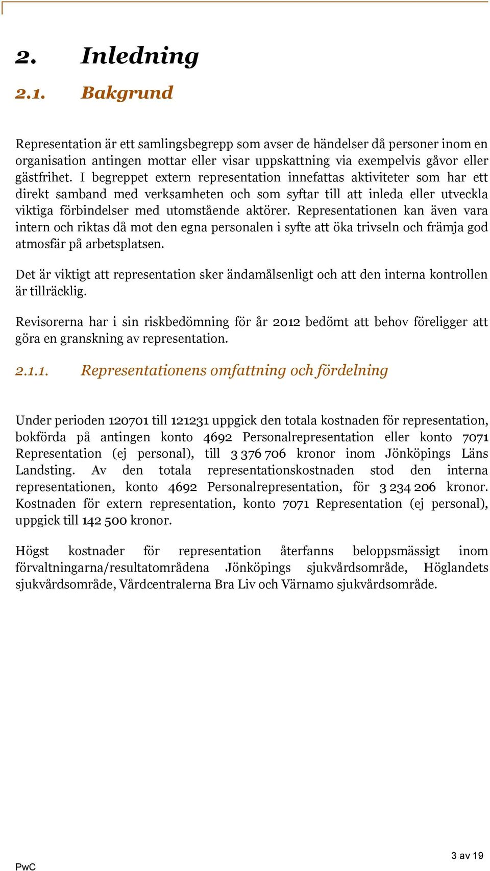 Representationen kan även vara intern och riktas då mot den egna personalen i syfte att öka trivseln och främja god atmosfär på arbetsplatsen.