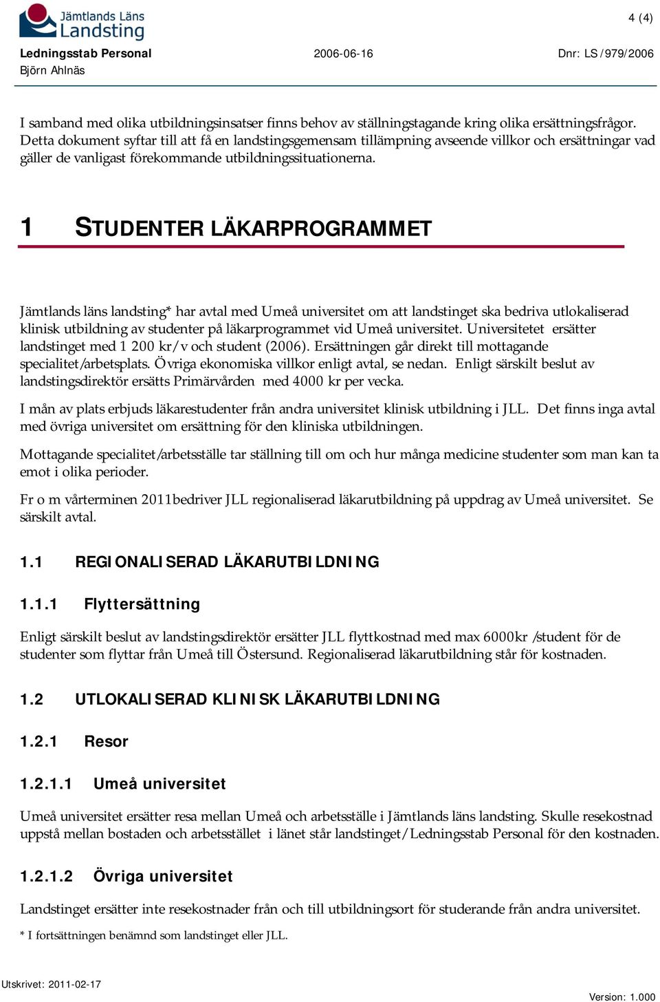 1 STUDENTER LÄKARPROGRAMMET Jämtlands läns landsting* har avtal med Umeå universitet om att landstinget ska bedriva utlokaliserad klinisk utbildning av studenter på läkarprogrammet vid Umeå