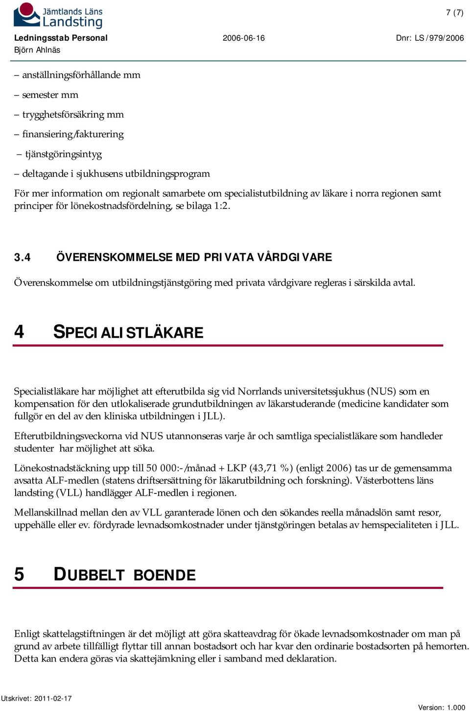 4 ÖVERENSKOMMELSE MED PRIVATA VÅRDGIVARE Överenskommelse om utbildningstjänstgöring med privata vårdgivare regleras i särskilda avtal.