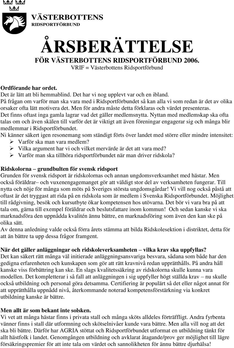 Men för andra måste detta förklaras och värdet presenteras. Det finns oftast inga gamla lagrar vad det gäller medlemsnytta.