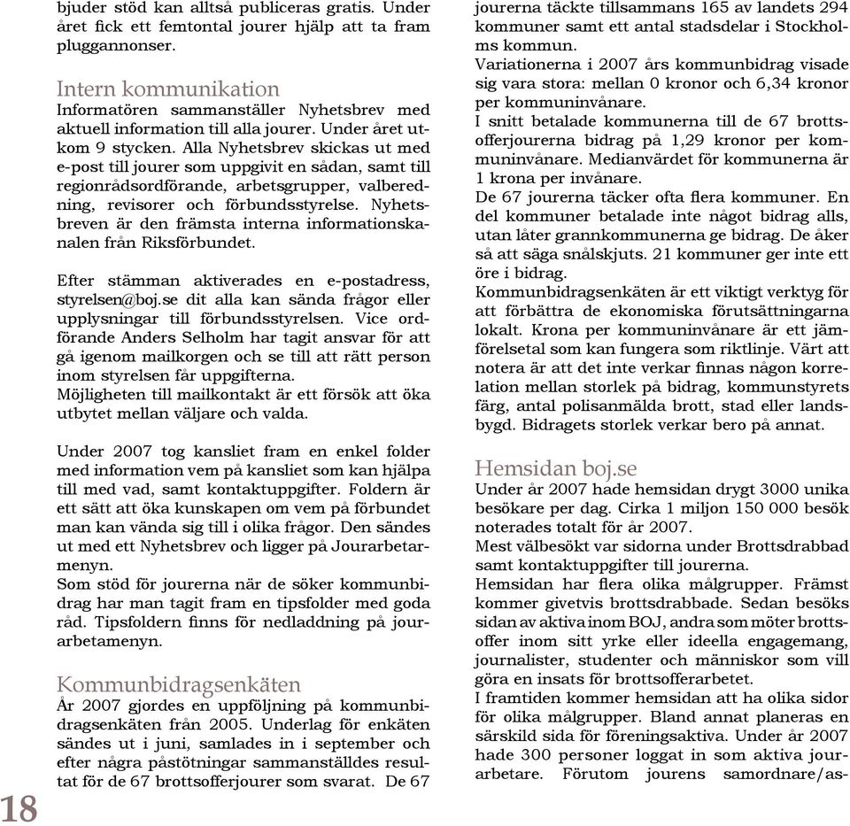 Alla Nyhetsbrev skickas ut med e-post till jourer som uppgivit en sådan, samt till regionrådsordförande, arbetsgrupper, valberedning, revisorer och förbundsstyrelse.