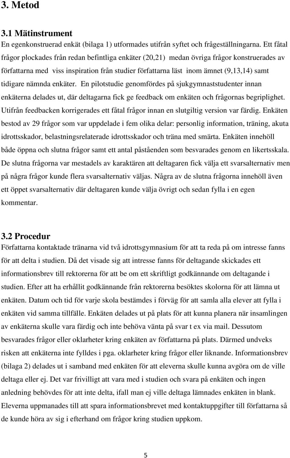 nämnda enkäter. En pilotstudie genomfördes på sjukgymnaststudenter innan enkäterna delades ut, där deltagarna fick ge feedback om enkäten och frågornas begriplighet.