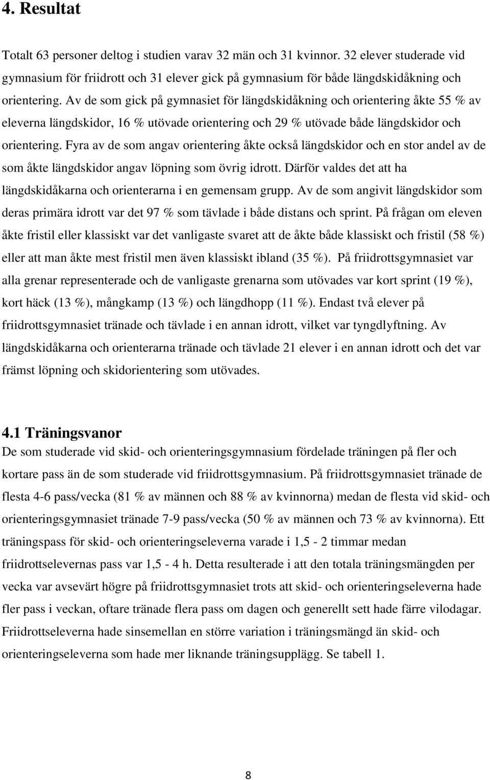 Fyra av de som angav orientering åkte också längdskidor och en stor andel av de som åkte längdskidor angav löpning som övrig idrott.