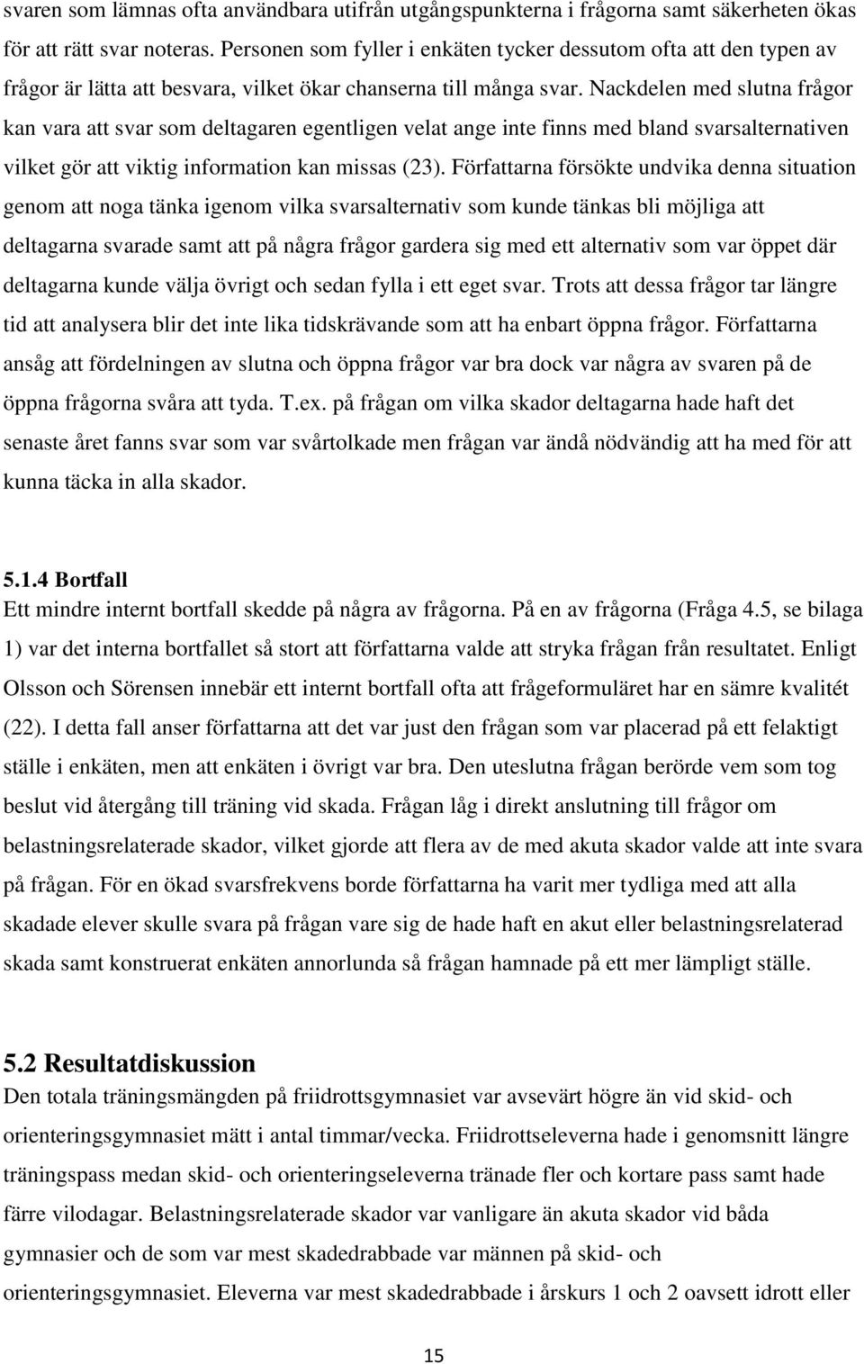 Nackdelen med slutna frågor kan vara att svar som deltagaren egentligen velat ange inte finns med bland svarsalternativen vilket gör att viktig information kan missas (23).
