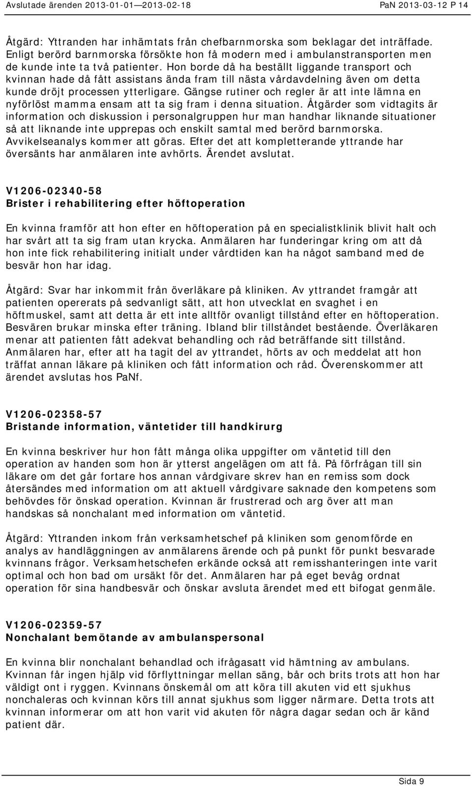 Gängse rutiner och regler är att inte lämna en nyförlöst mamma ensam att ta sig fram i denna situation.