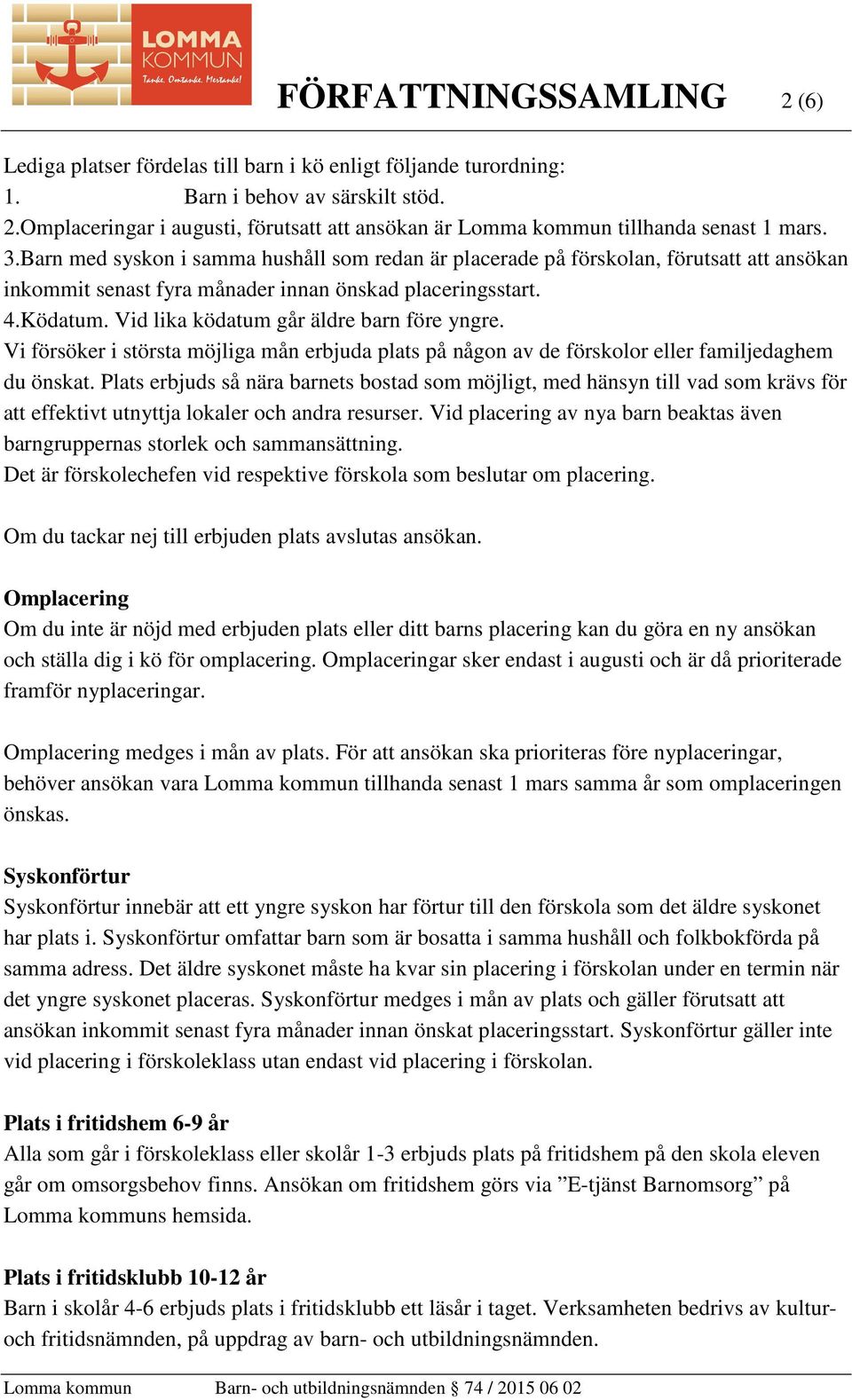 Vid lika ködatum går äldre barn före yngre. Vi försöker i största möjliga mån erbjuda plats på någon av de förskolor eller familjedaghem du önskat.