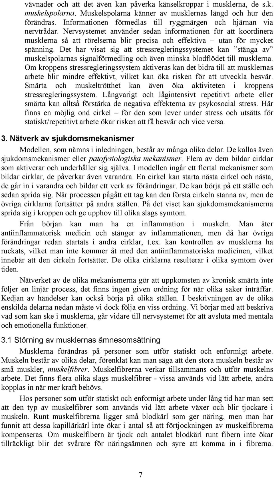 Nervsystemet använder sedan informationen för att koordinera musklerna så att rörelserna blir precisa och effektiva utan för mycket spänning.