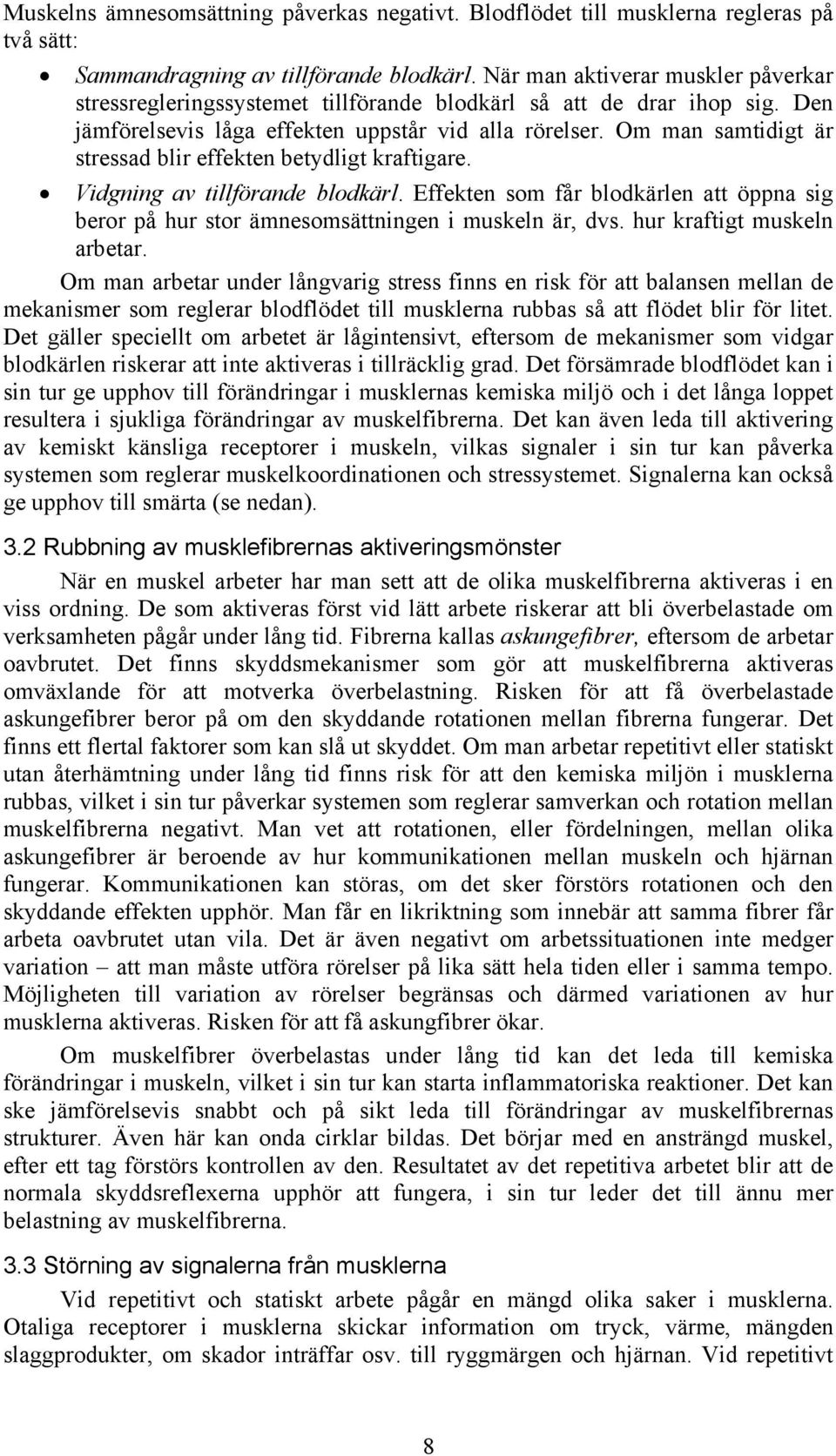 Om man samtidigt är stressad blir effekten betydligt kraftigare. Vidgning av tillförande blodkärl. Effekten som får blodkärlen att öppna sig beror på hur stor ämnesomsättningen i muskeln är, dvs.