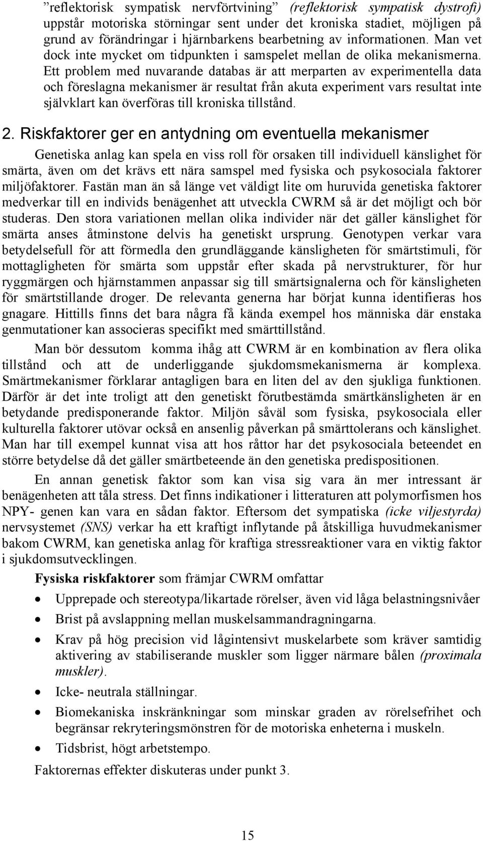 Ett problem med nuvarande databas är att merparten av experimentella data och föreslagna mekanismer är resultat från akuta experiment vars resultat inte självklart kan överföras till kroniska