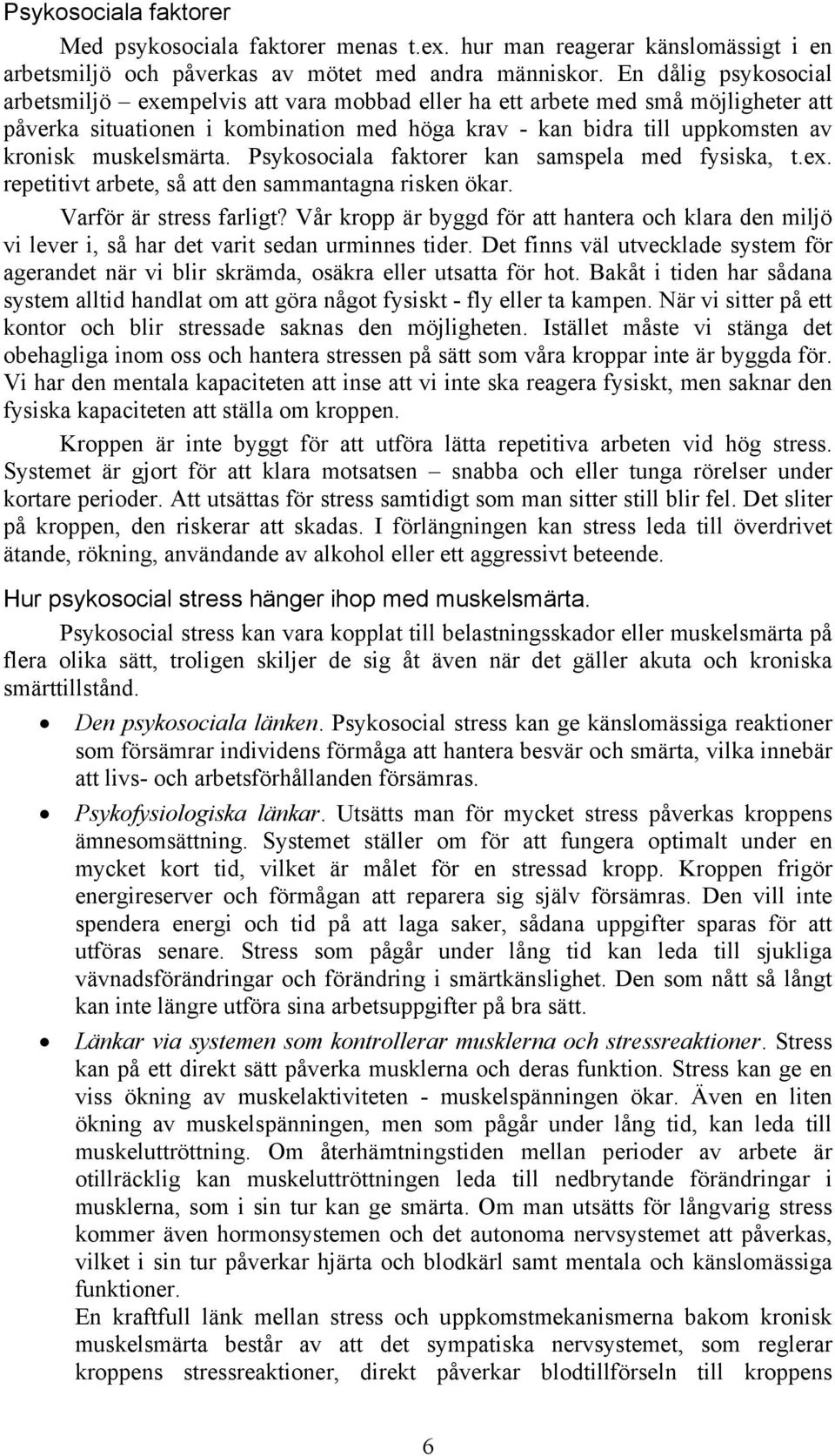 muskelsmärta. Psykosociala faktorer kan samspela med fysiska, t.ex. repetitivt arbete, så att den sammantagna risken ökar. Varför är stress farligt?