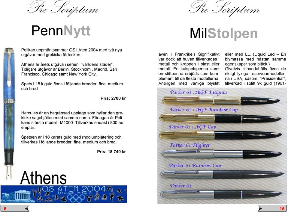 ) Signifikativt var dock att huven tillverkades i metall och kroppen i plast eller metall. En kulspetspenna samt en stiftpenna erbjöds som komplement till de flesta modellerna.