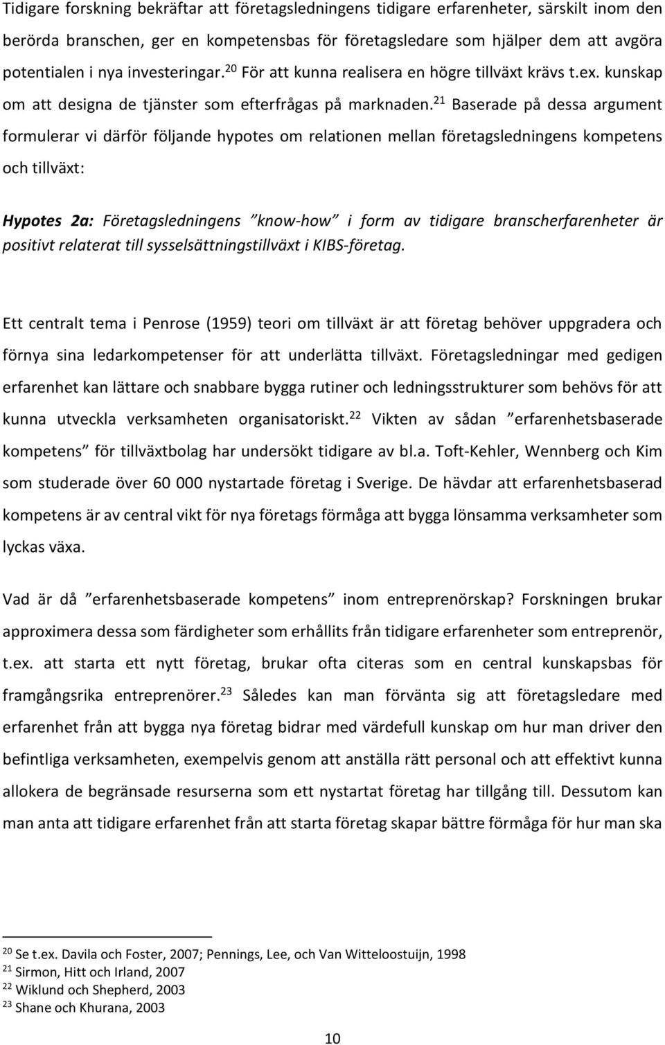 21 Baserade på dessa argument formulerar vi därför följande hypotes om relationen mellan företagsledningens kompetens och tillväxt: Hypotes 2a: Företagsledningens know-how i form av tidigare
