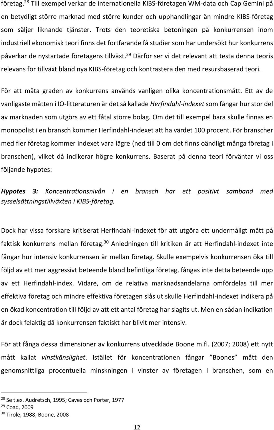 Trots den teoretiska betoningen på konkurrensen inom industriell ekonomisk teori finns det fortfarande få studier som har undersökt hur konkurrens påverkar de nystartade företagens tillväxt.