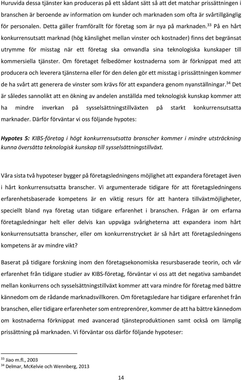 33 På en hårt konkurrensutsatt marknad (hög känslighet mellan vinster och kostnader) finns det begränsat utrymme för misstag när ett företag ska omvandla sina teknologiska kunskaper till kommersiella