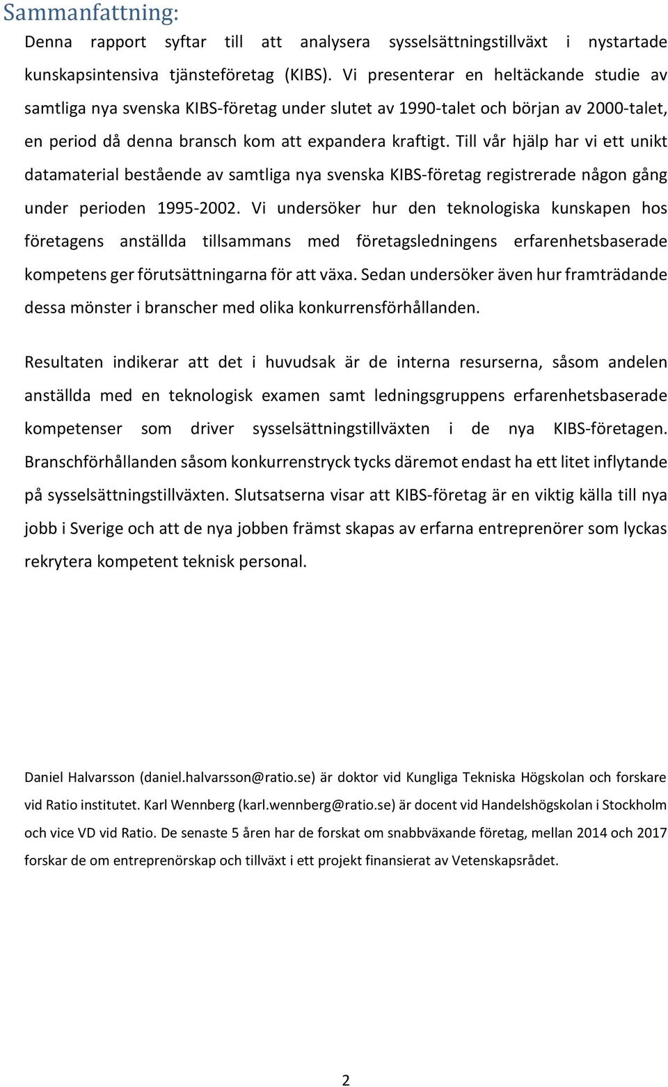 Till vår hjälp har vi ett unikt datamaterial bestående av samtliga nya svenska KIBS-företag registrerade någon gång under perioden 1995-2002.