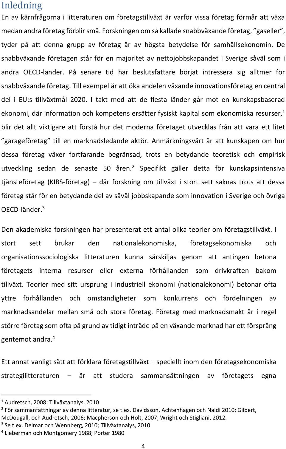 De snabbväxande företagen står för en majoritet av nettojobbskapandet i Sverige såväl som i andra OECD-länder. På senare tid har beslutsfattare börjat intressera sig alltmer för snabbväxande företag.