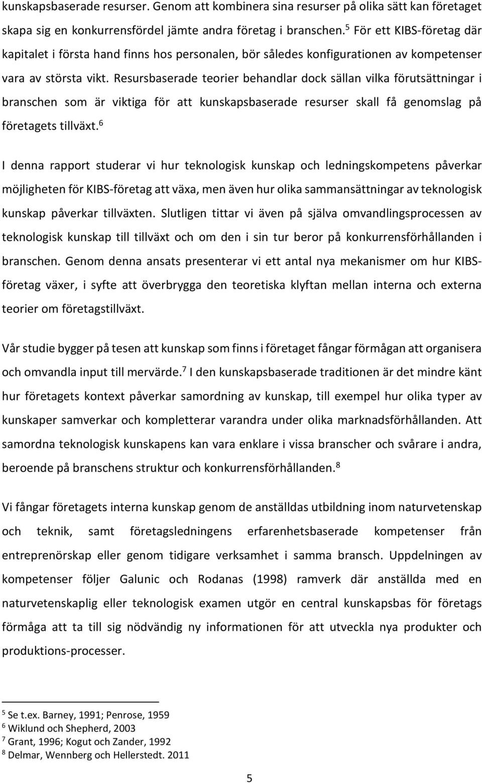 Resursbaserade teorier behandlar dock sällan vilka förutsättningar i branschen som är viktiga för att kunskapsbaserade resurser skall få genomslag på företagets tillväxt.