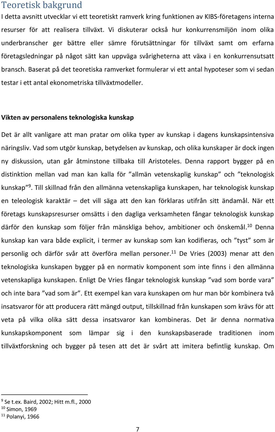 växa i en konkurrensutsatt bransch. Baserat på det teoretiska ramverket formulerar vi ett antal hypoteser som vi sedan testar i ett antal ekonometriska tillväxtmodeller.