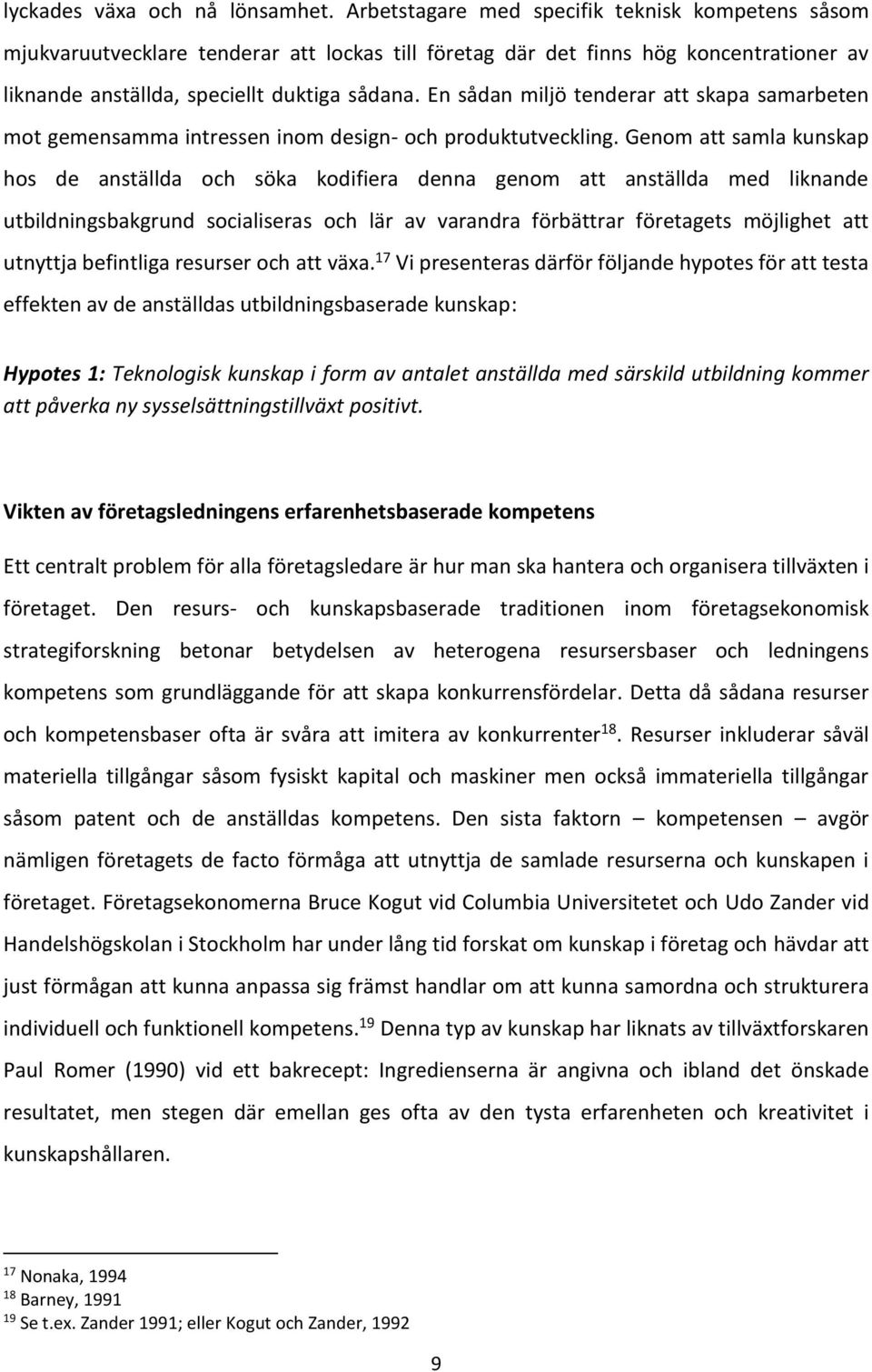 En sådan miljö tenderar att skapa samarbeten mot gemensamma intressen inom design- och produktutveckling.