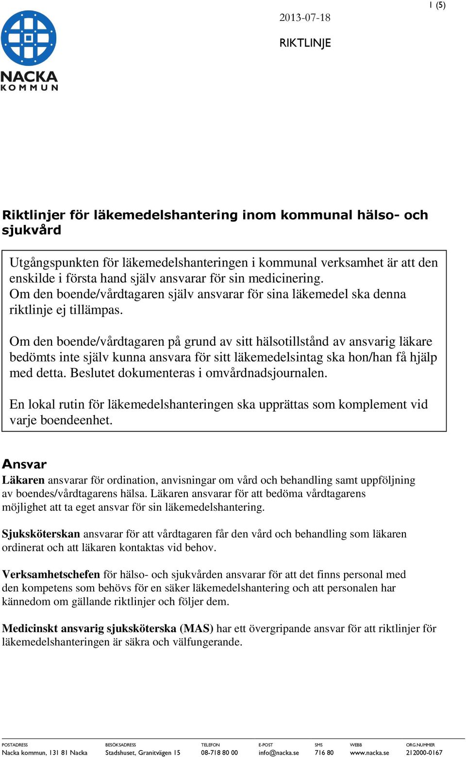 Om den boende/vårdtagaren på grund av sitt hälsotillstånd av ansvarig läkare bedömts inte själv kunna ansvara för sitt läkemedelsintag ska hon/han få hjälp med detta.