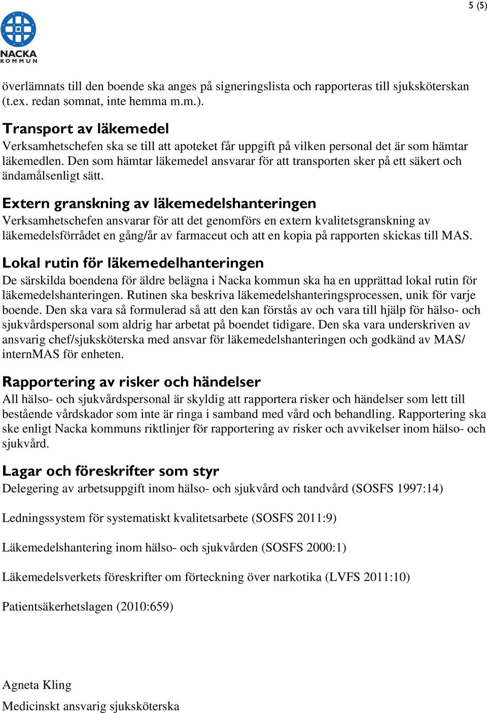 Extern granskning av läkemedelshanteringen Verksamhetschefen ansvarar för att det genomförs en extern kvalitetsgranskning av läkemedelsförrådet en gång/år av farmaceut och att en kopia på rapporten