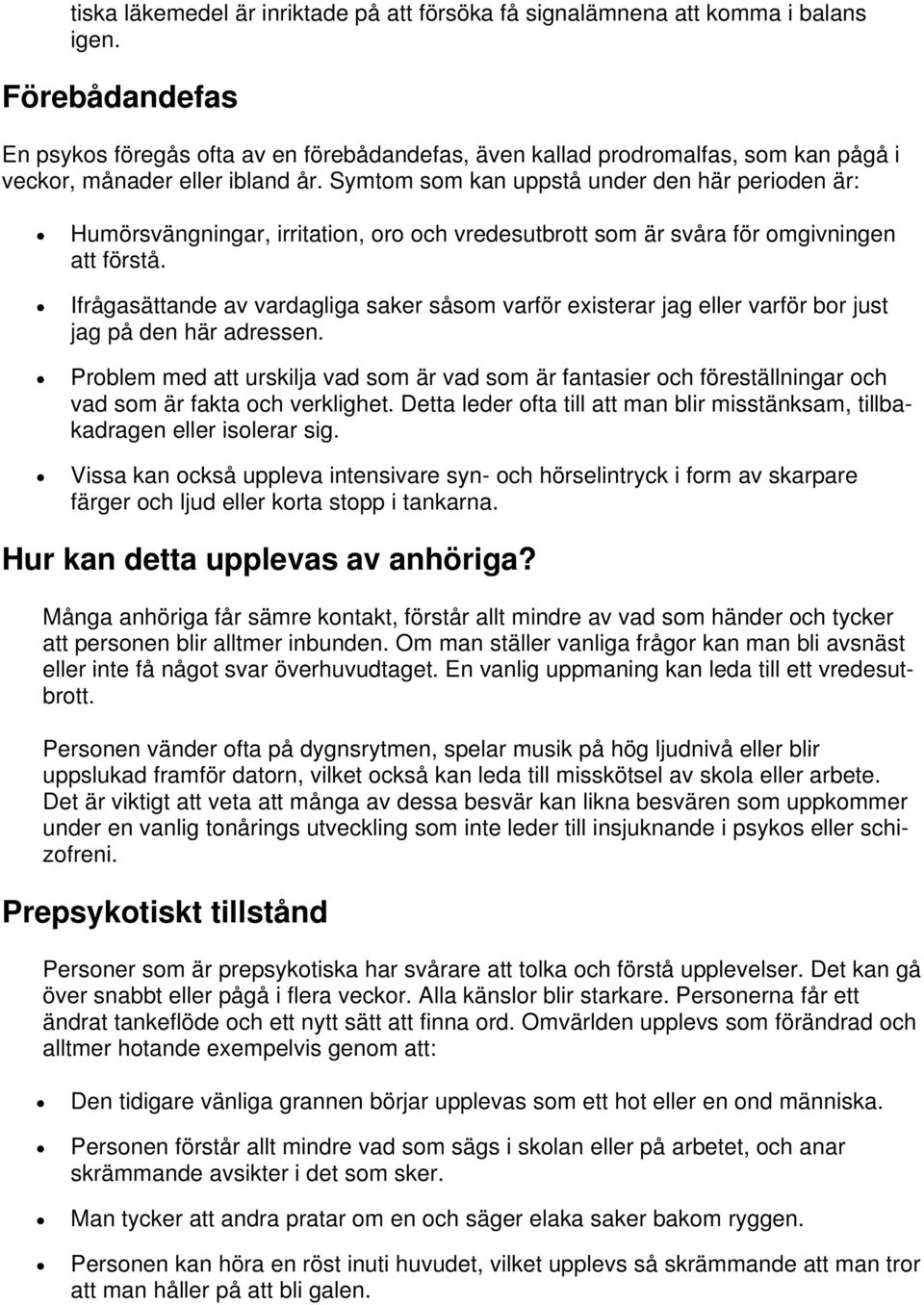 Symtom som kan uppstå under den här perioden är: Humörsvängningar, irritation, oro och vredesutbrott som är svåra för omgivningen att förstå.