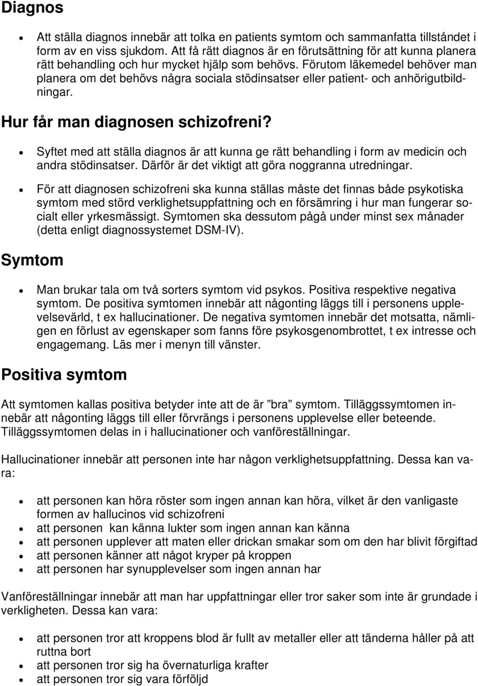 Förutom läkemedel behöver man planera om det behövs några sociala stödinsatser eller patient- och anhörigutbildningar. Hur får man diagnosen schizofreni?