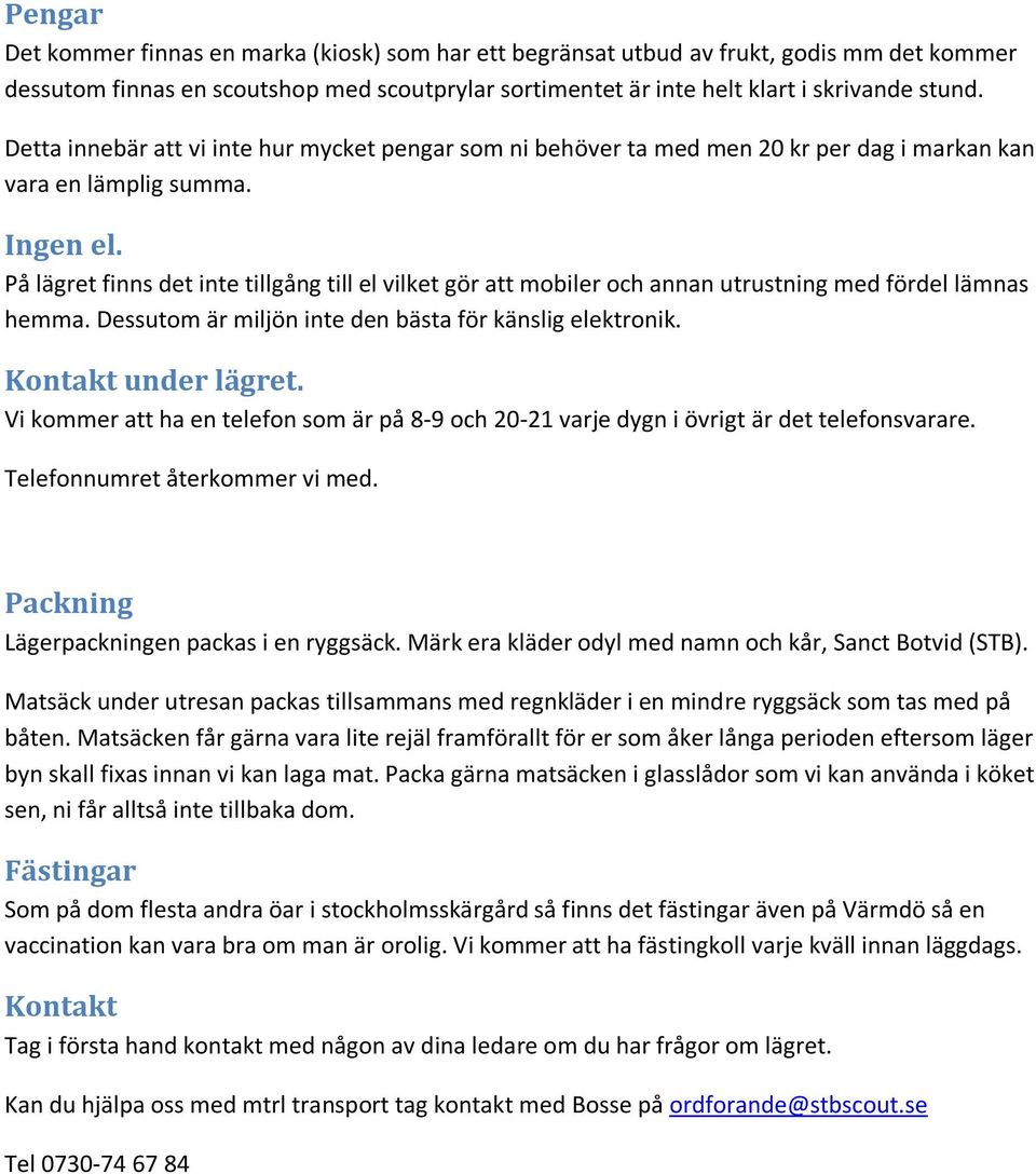 På lägret finns det inte tillgång till el vilket gör att mobiler och annan utrustning med fördel lämnas hemma. Dessutom är miljön inte den bästa för känslig elektronik. Kontakt under lägret.