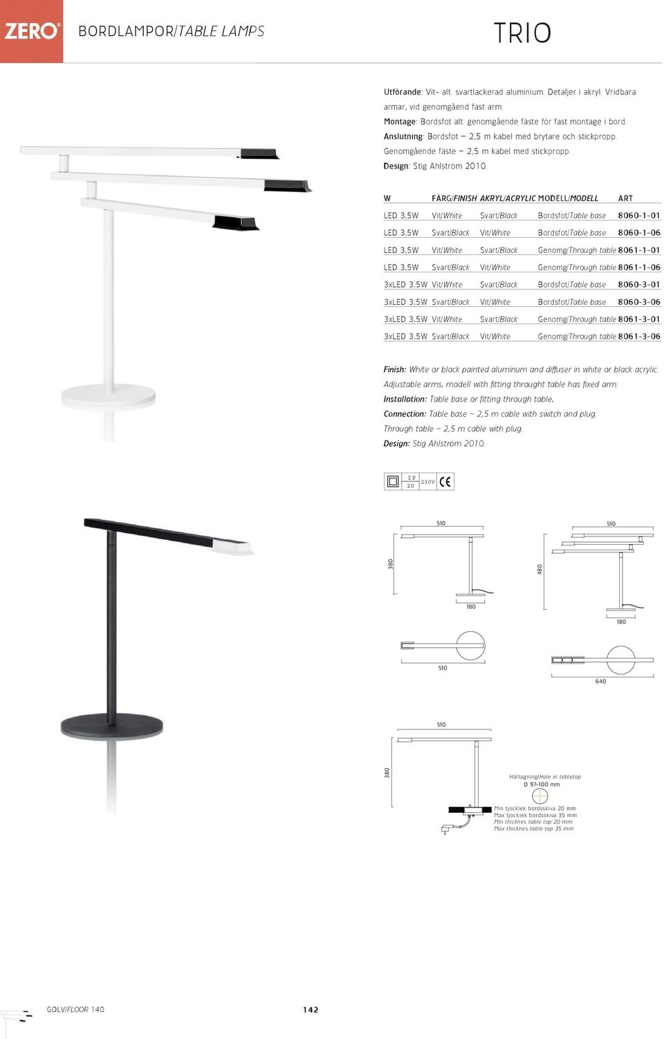 W FÄRG/FINISH AKRYL/ACRYLIC MODELL/MODELL ART LED 3,5W Vit/White Svart/Black Bordsfot/Table base 8060-1-01 LED 3,5W Svart/Black Vit/White Bordsfot/Table base 8060-1-06 LED 3,5W Vit/White Svart/Black